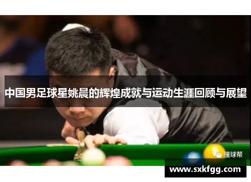 中国男足球星姚晨的辉煌成就与运动生涯回顾与展望