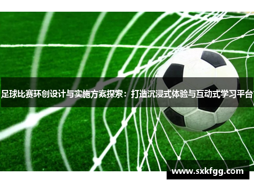 足球比赛环创设计与实施方案探索：打造沉浸式体验与互动式学习平台