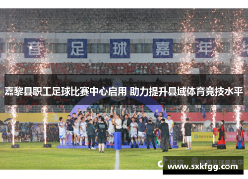 嘉黎县职工足球比赛中心启用 助力提升县域体育竞技水平