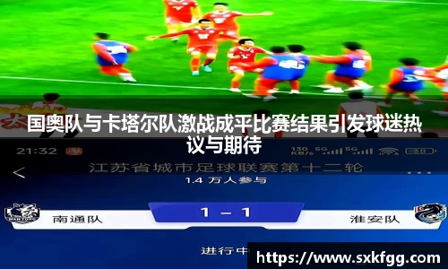 w66国奥队与卡塔尔队激战成平比赛结果引发球迷热议与期待