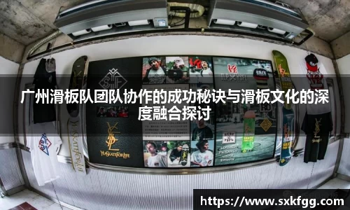 w66广州滑板队团队协作的成功秘诀与滑板文化的深度融合探讨