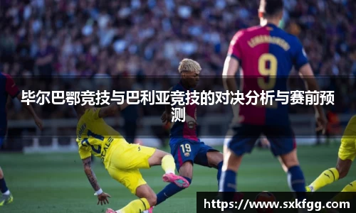 毕尔巴鄂竞技与巴利亚竞技的对决分析与赛前预测